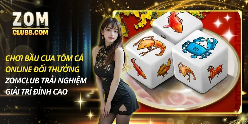 Chơi Bầu Cua Tôm Cá Online Đổi Thưởng