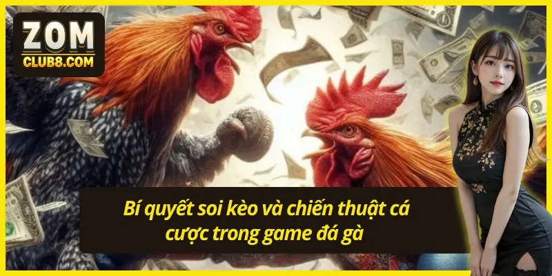 Nắm giữ bí quyết đá gà Zomclub giúp bạn đặt cược hiệu quả hơn