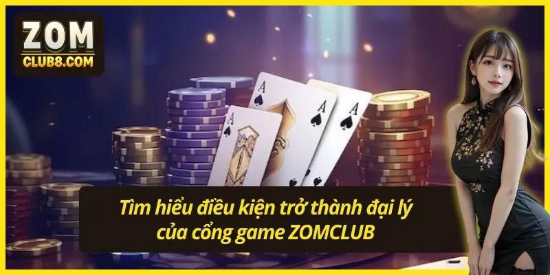 Tìm hiểu điều kiện trở thành đại lý ZOMCLUB