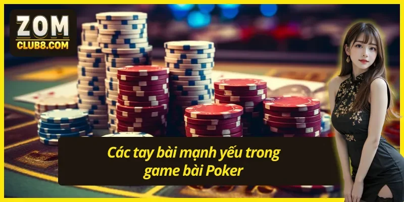 Hướng dẫn cách chơi Poker trog xác định tổ hợp bài mạnh yếu