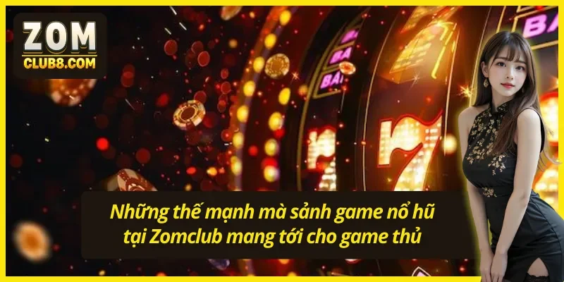 Ưu điểm vượt trội tạo nên sức hút nổ hũ Zomclub