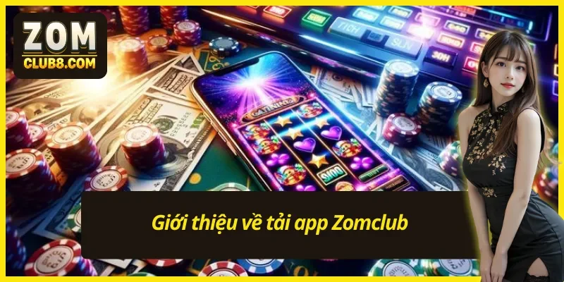 Sơ lược về tải app Zomclub