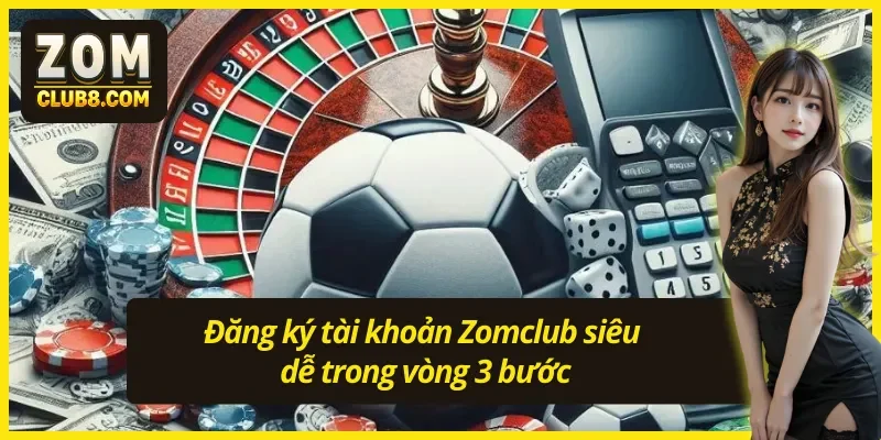 Quy trình đăng ký nhanh gọn và chính xác Zomclub